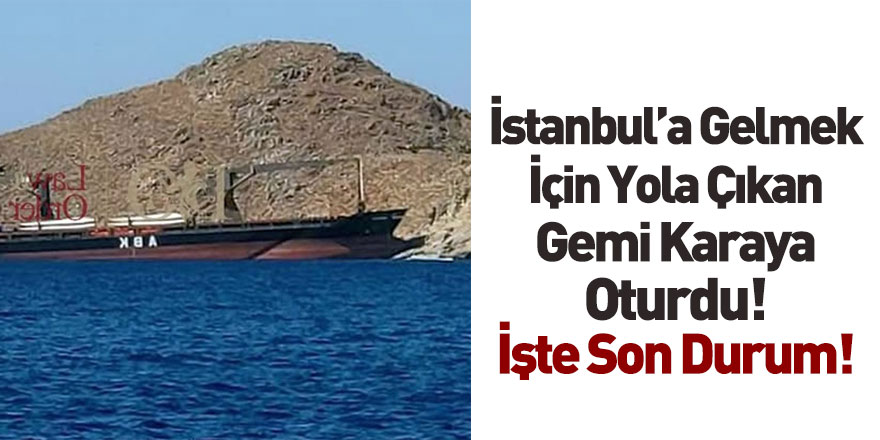 İstanbul'a Gelmek İçin Yola Çıkan Gemi Karaya Oturdu