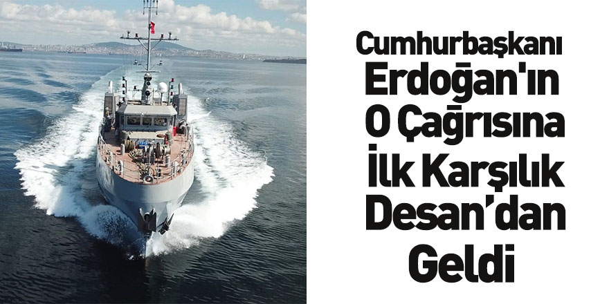 Cumhurbaşkanı Erdoğan'ın Çağrısına İlk Karşılık Desan Tersanesi'nden Geldi