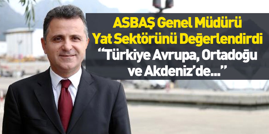 ASBAŞ Genel Müdürü Zeki Gürses: Türkiye Yat Bakım Onarımda Merkez Olacak