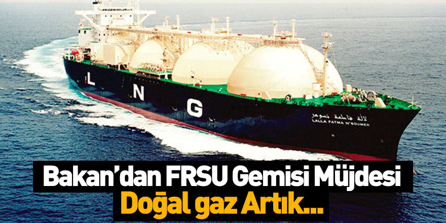 Enerji ve Tabii Kaynaklar Bakanı Fatih Dönmez'den FSRU Gemisi Müjdesi