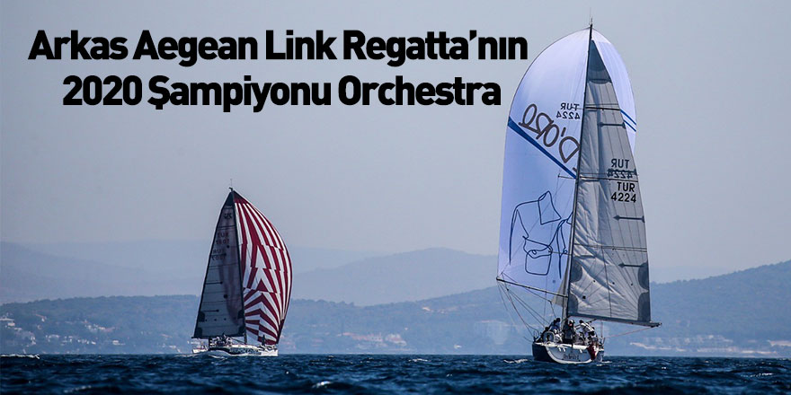 Arkas Aegean Link Regatta’nın 2020 Şampiyonu Orchestra