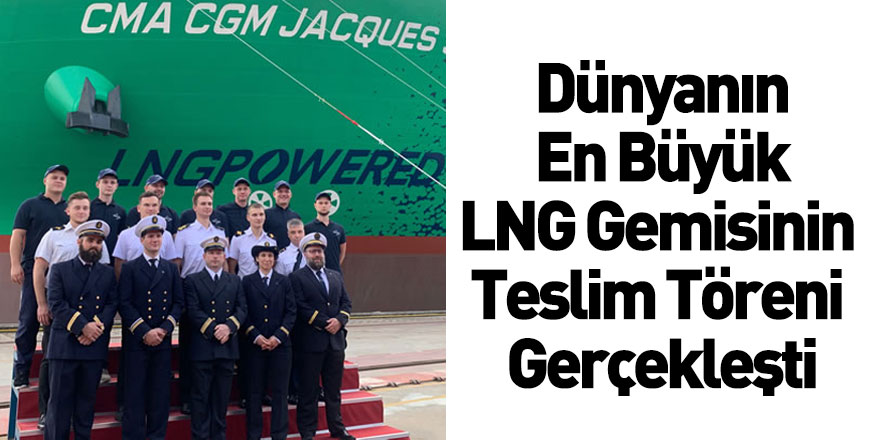 Dünyanın En Büyük LNG Gemisinin Teslim Töreni Gerçekleşti