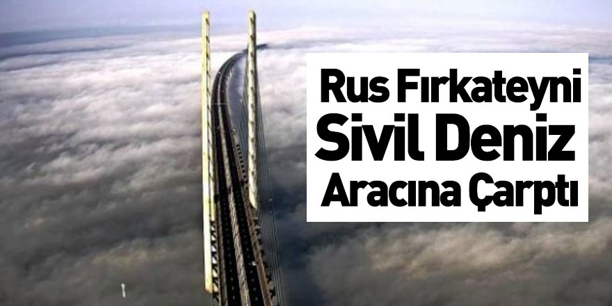 Rus Fırkateyni ile Sivil Deniz Aracı Çarpıştı