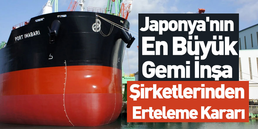 Japonya'nın Dev Gemi İnşa Şirketlerinden Erteleme Kararı