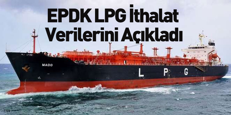 EPDK LPG İthalat Verilerini Açıkladı