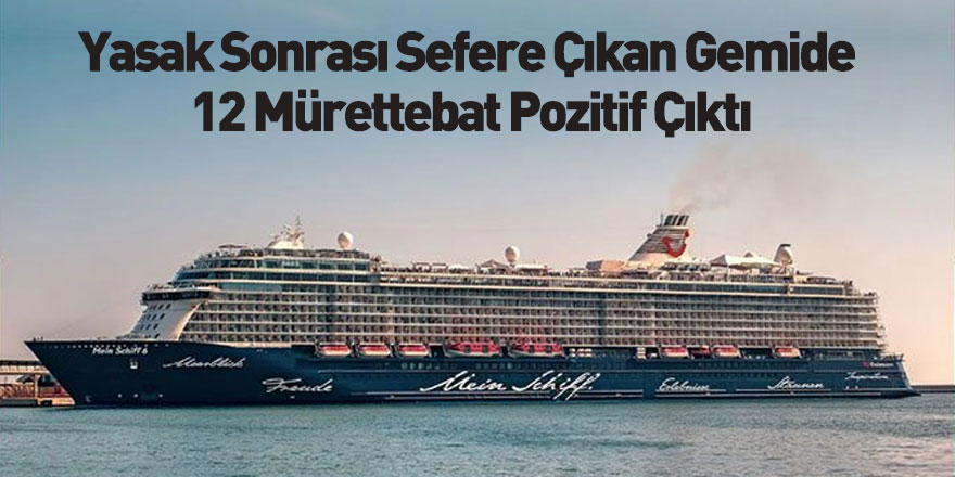 Yasak Sonrası Sefere Çıkan Gemide 12 Mürettebat Pozitif Çıktı