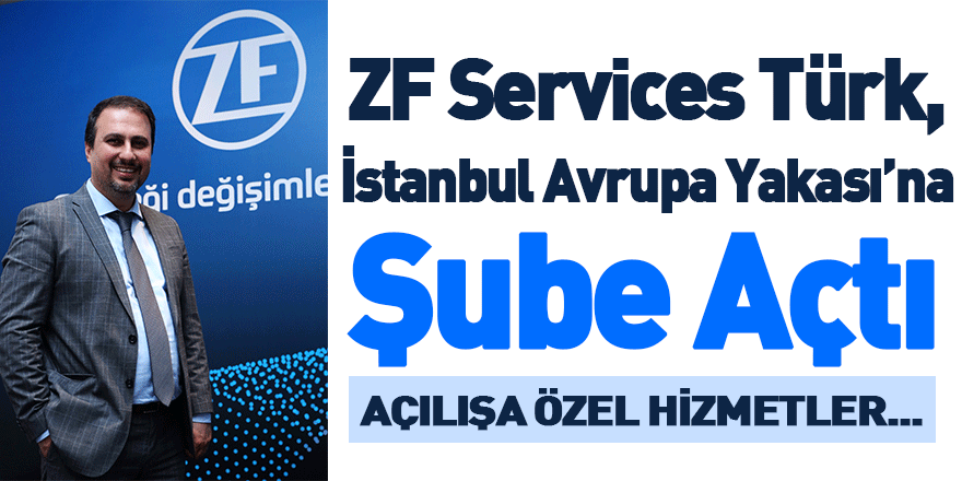 ZF Services Türk, İstanbul Avrupa Yakası’na Şube Açtı