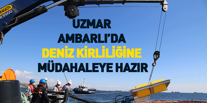 UZMAR, Ambarlı’da Deniz Kirliliğine Müdahaleye Hazır