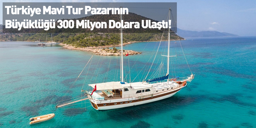Türkiye Mavi Tur Pazarının Büyüklüğü 300 Milyon Dolara Ulaştı!