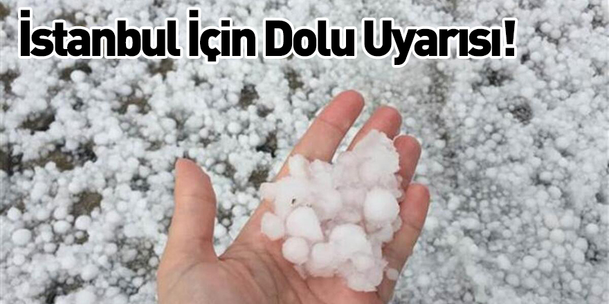 İstanbul İçin Dolu Uyarısı!