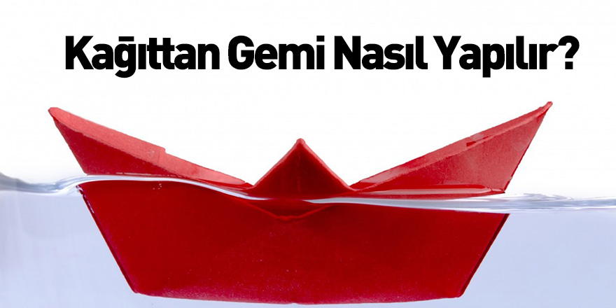 Kağıttan Gemi Nasıl Yapılır?