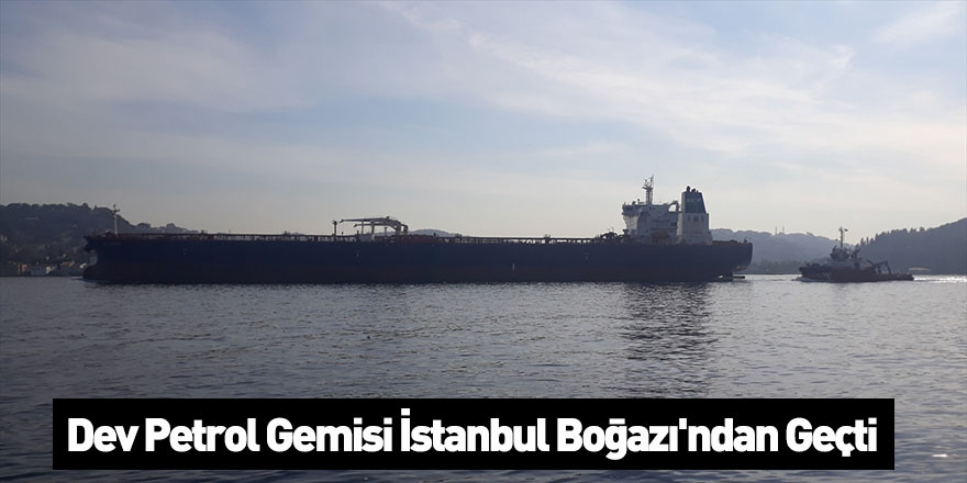 Dev Petrol Gemisi İstanbul Boğazı'ndan Geçti