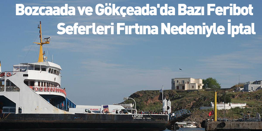 Bozcaada ve Gökçeada'da Bazı Feribot Seferleri Fırtına Nedeniyle İptal