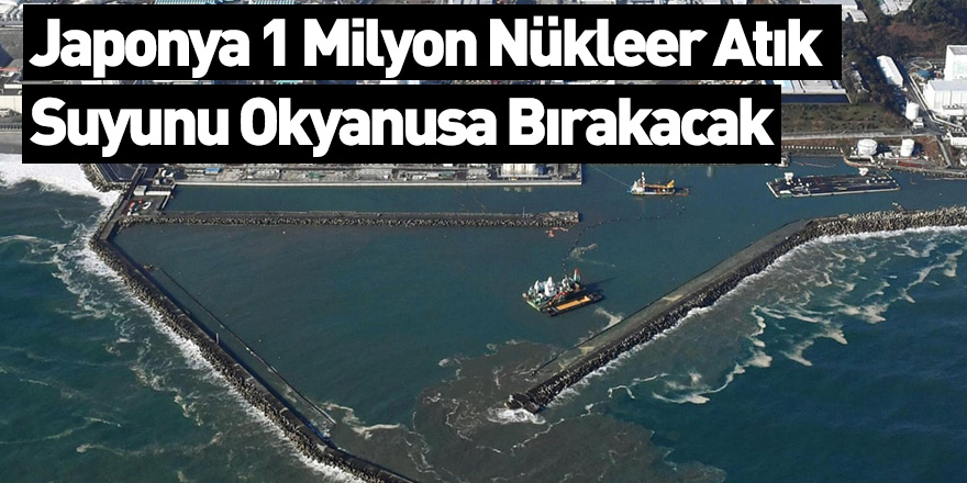 Japonya 1 Milyon Nükleer Atık Suyunu Okyanusa Bırakacak