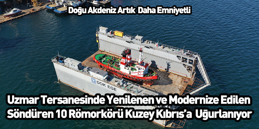 Uzmar Tersanesinde Yenilenen ve Modernize Edilen Söndüren 10 Römorkörü Kuzey Kıbrıs’a Uğurlanıyor