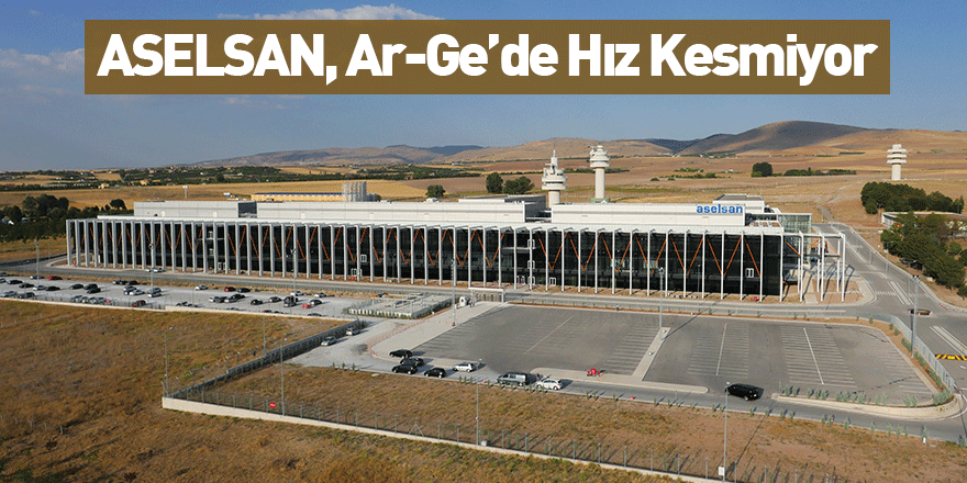 ASELSAN, Ar-Ge’de Hız Kesmiyor