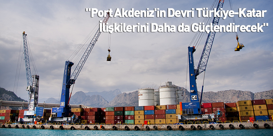 "Port Akdeniz'in Devri Türkiye-Katar İlişkilerini Daha da Güçlendirecek"