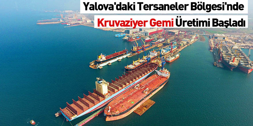 Yalova'daki Tersaneler Bölgesi'nde Kruvaziyer Gemi Üretimi Başladı