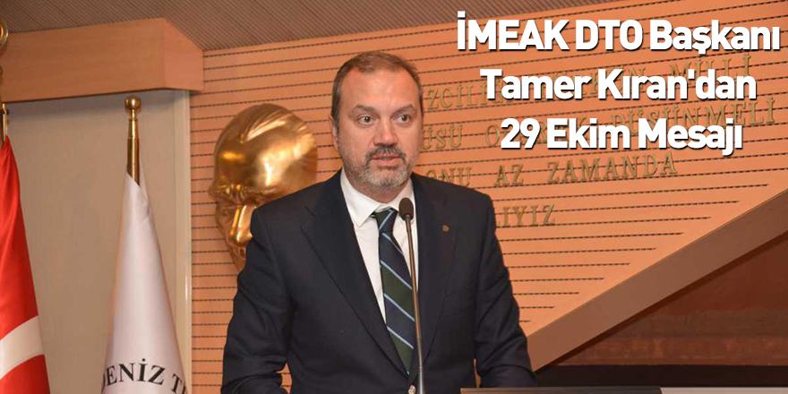 İMEAK DTO Başkanı Tamer Kıran'dan 29 Ekim Mesajı