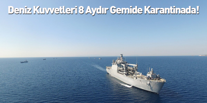 Deniz Kuvvetleri 8 Aydır Gemide Karantinada!