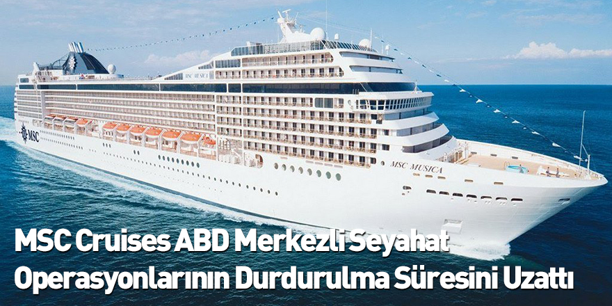 MSC Cruises ABD Merkezli Seyahat Operasyonlarının Durdurulma Süresini Uzattı