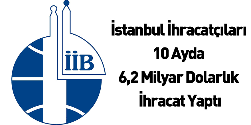 İstanbul İhracatçıları 10 Ayda 6,2 Milyar Dolarlık İhracat Yaptı