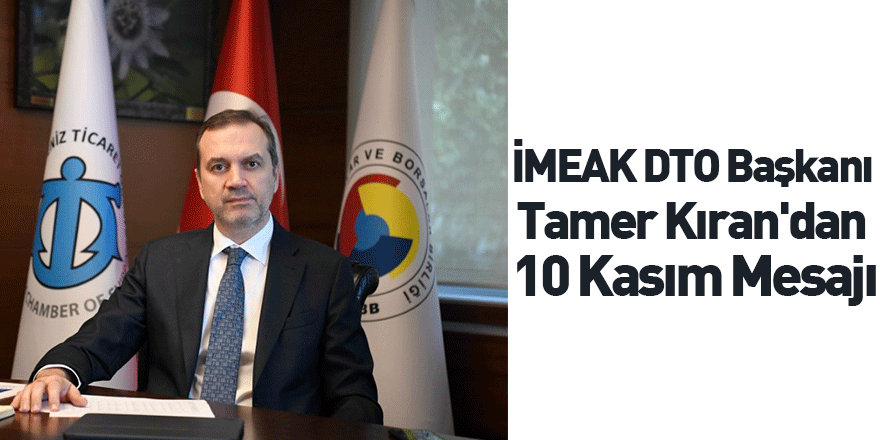 İMEAK DTO Başkanı Tamer Kıran'dan 10 Kasım Mesajı
