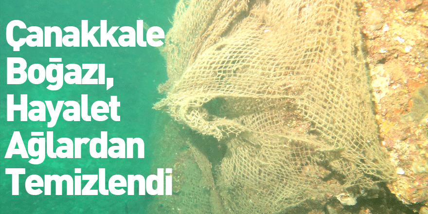 Çanakkale Boğazı Hayalet Ağlardan Temizlendi