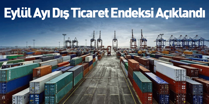 Eylül Ayı Dış Ticaret Endeksi Açıklandı