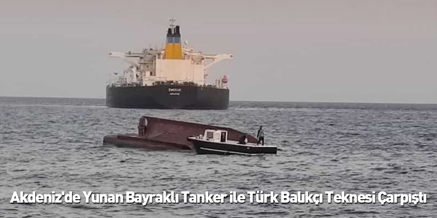 Akdeniz'de Yunan Bayraklı Tanker ile Türk Balıkçı Teknesi Çarpıştı: 4 Ölü