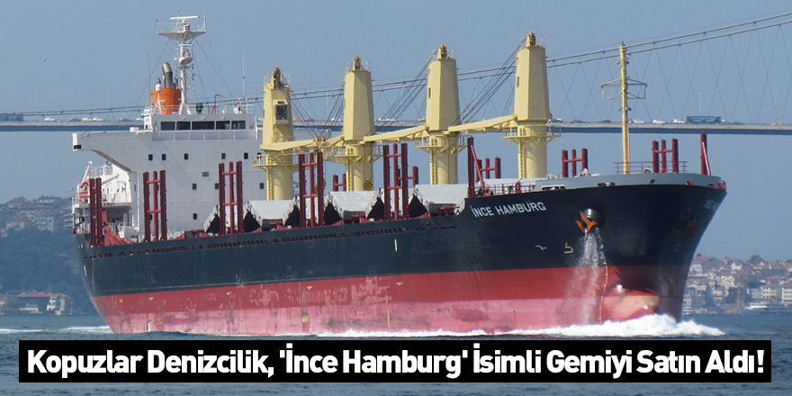 Kopuzlar Denizcilik, 'İnce Hamburg' İsimli Gemiyi Satın Aldı!