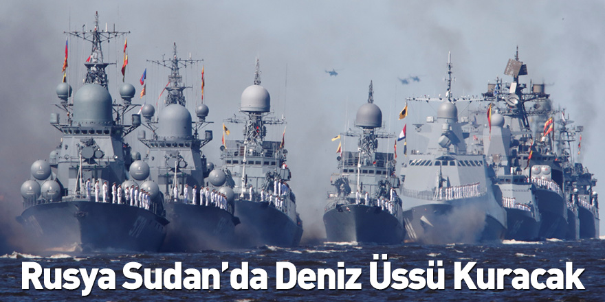 Rusya Sudan’da Deniz Üssü Kuracak