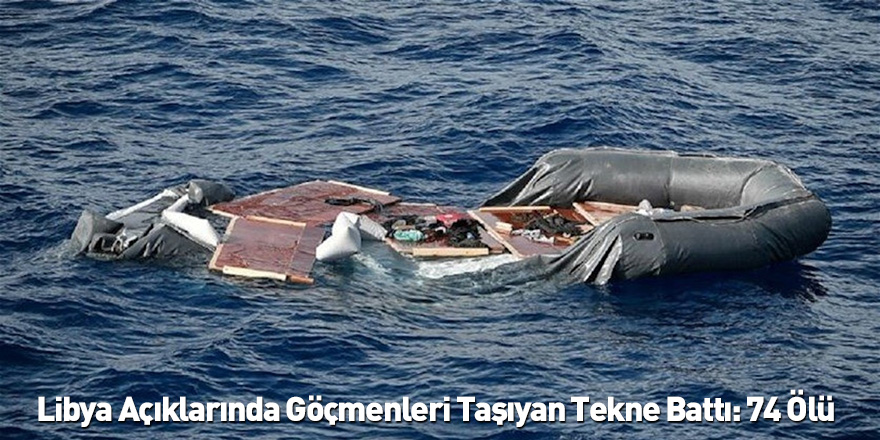 Libya Açıklarında Göçmenleri Taşıyan Tekne Battı: 74 Ölü