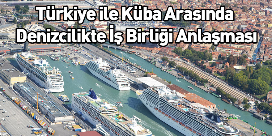 Türkiye ile Küba Arasında Denizcilikte İş Birliği Anlaşması