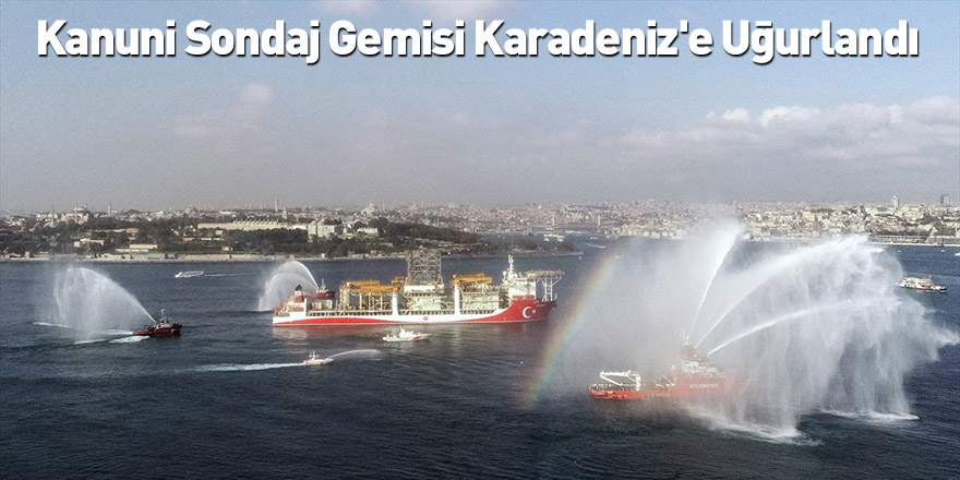 Kanuni Sondaj Gemisi Karadeniz'e Uğurlandı