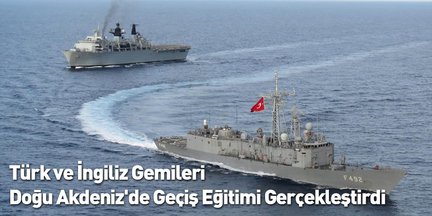 Türk ve İngiliz Gemileri Doğu Akdeniz'de Geçiş Eğitimi Gerçekleştirdi
