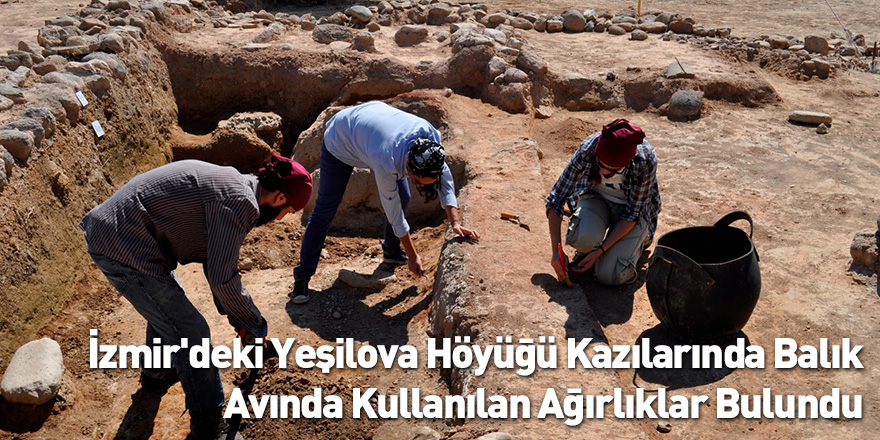 İzmir'deki Yeşilova Höyüğü Kazılarında Balık Avında Kullanılan Ağırlıklar Bulundu