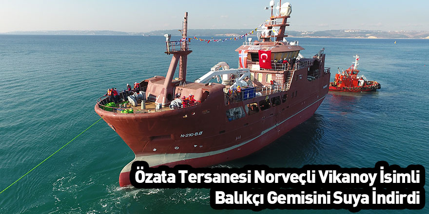 Özata Tersanesi Norveçli Vikanoy İsimli Balıkçı Gemisini Suya İndirdi