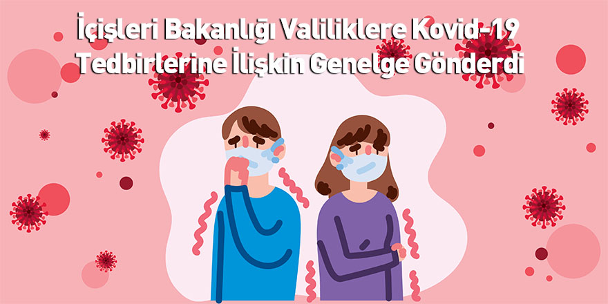 İçişleri Bakanlığı Valiliklere Kovid-19 Tedbirlerine İlişkin Genelge Gönderdi