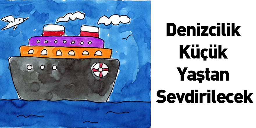 Denizcilik Küçük Yaştan Sevdirilecek