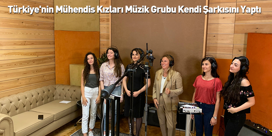 Türkiye'nin Mühendis Kızları Müzik Grubu Kendi Şarkısını Yaptı