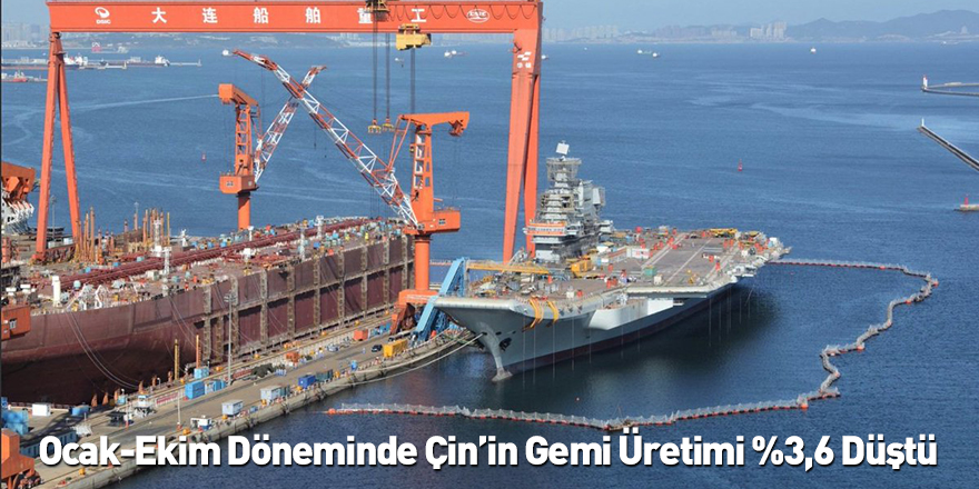 Ocak-Ekim Döneminde Çin’in Gemi Üretimi %3,6 Düştü