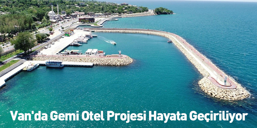 Van'da Gemi Otel Projesi Hayata Geçiriliyor