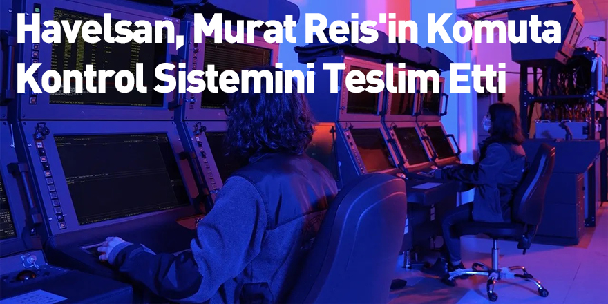 Havelsan, Murat Reis'in Komuta Kontrol Sistemini Teslim Etti