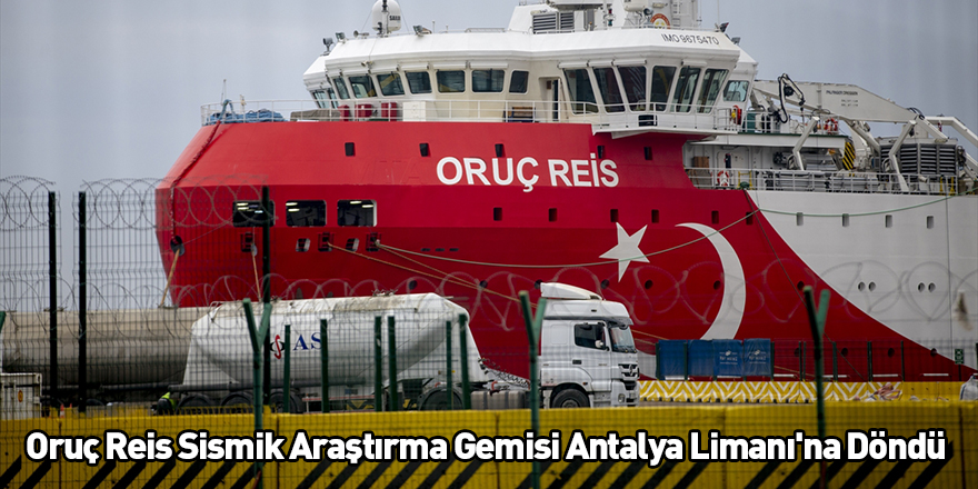 Oruç Reis Sismik Araştırma Gemisi Antalya Limanı'na Döndü