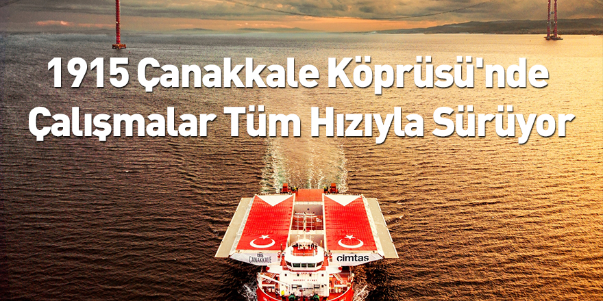 1915 Çanakkale Köprüsü'nde Çalışmalar Tüm Hızıyla Sürüyor