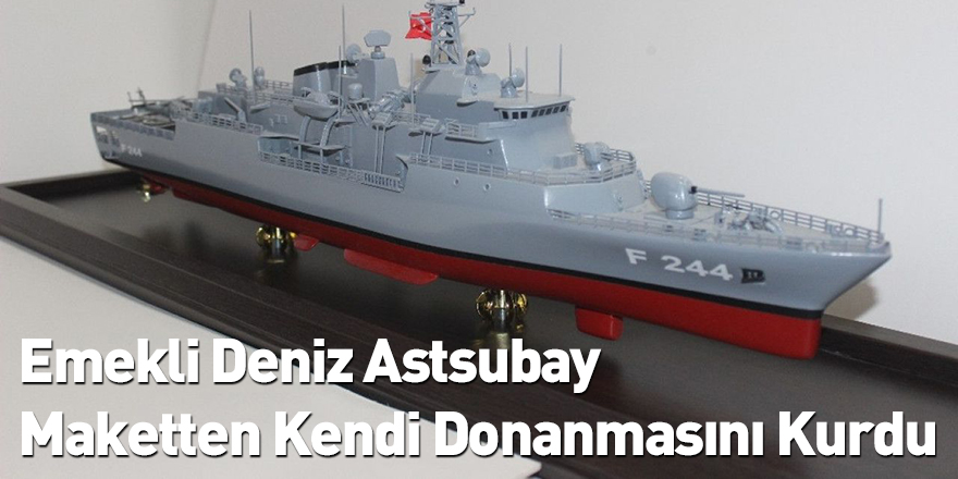 Emekli Deniz Astsubay Maketten Kendi Donanmasını Kurdu