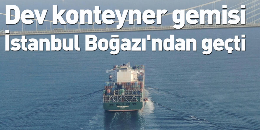 Dev Konteyner Gemisi İstanbul Boğazından Geçti