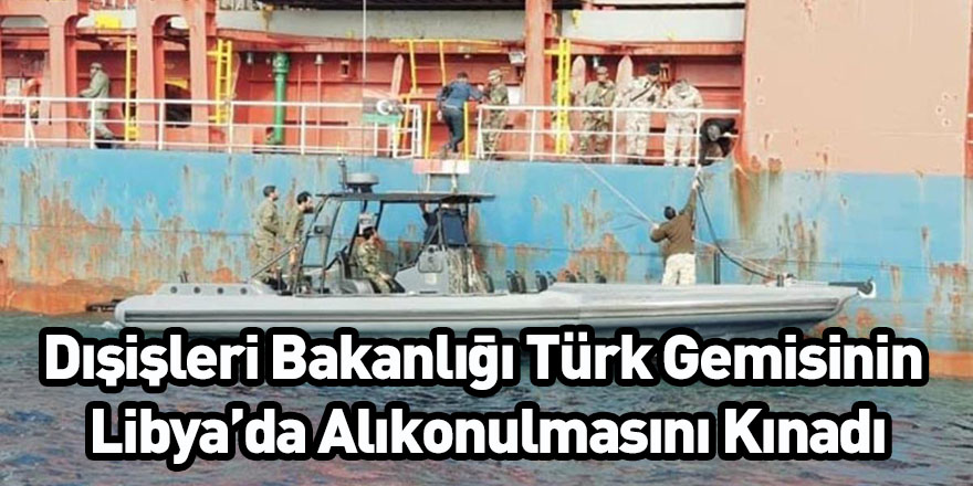 Dışişleri Bakanlığı Türk Gemisinin Libya’da Alıkonulmasını Kınadı