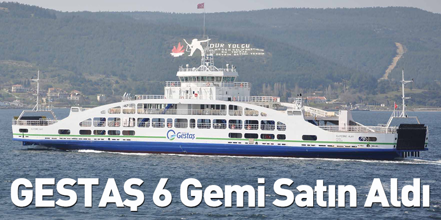 GESTAŞ 6 Gemi Satın Aldı